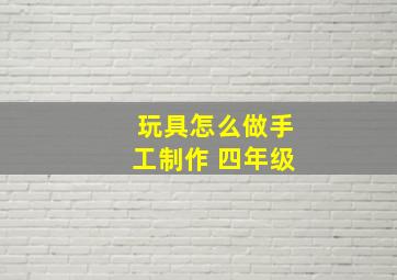 玩具怎么做手工制作 四年级